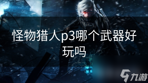 怪物獵人p3哪個武器好玩嗎?