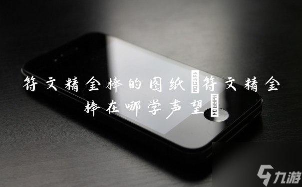 符文精金棒在哪學聲望(符文精金棒的圖紙)