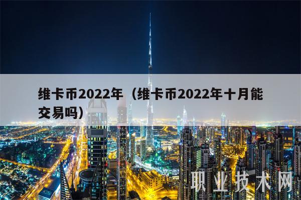 維卡幣2025年（維卡幣2025年十月能交易嗎?）