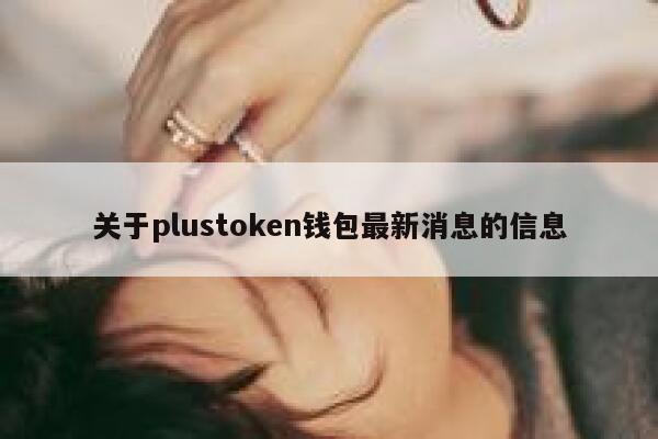 關于plustoken錢包最新消息的信息