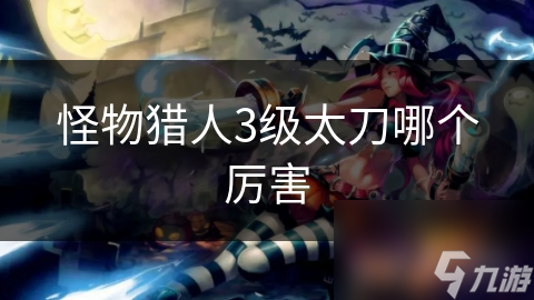 怪物獵人3級太刀哪個厲害