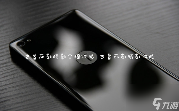 古墓麗影暗影攻略(古墓麗影暗影全程攻略)