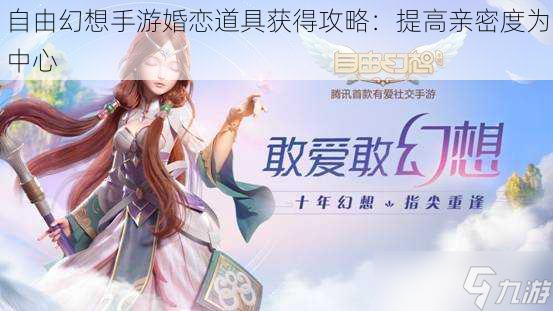 自由幻想手游婚戀道具獲得攻略：提高親密度為中心