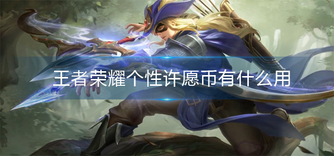 王者榮耀個性許愿幣有什么用?